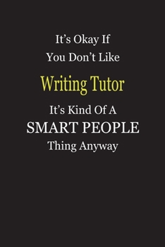 It's Okay If You Don't Like Writing Tutor It's Kind Of A Smart People Thing Anyway: Blank Lined Notebook Journal Gift Idea