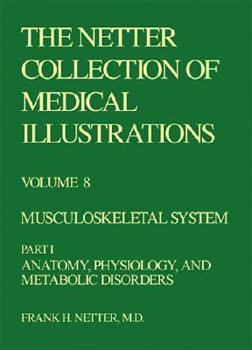 The Netter Collection of Medical Illustrations, Volume 8: Musculoskeletal System, Part I - Anatomy, Physiology and Metabolic Disorders - Book  of the Netter Collection of Medical Illustrations
