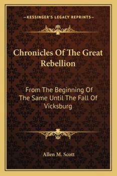 Paperback Chronicles Of The Great Rebellion: From The Beginning Of The Same Until The Fall Of Vicksburg Book