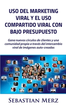 Paperback Uso del marketing viral y el uso compartido viral con bajo presupuesto: Gana nuevos círculos de clientes y una comunidad propia a través del intercamb [Spanish] Book
