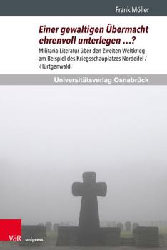 Paperback Einer Gewaltigen Ubermacht Ehrenvoll Unterlegen ...?: Militaria-Literatur Uber Den Zweiten Weltkrieg Am Beispiel Des Kriegsschauplatzes Nordeifel / Hu [German] Book