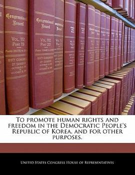 To promote human rights and freedom in the Democratic People's Republic of Korea, and for other purposes.