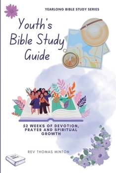A Yearlong Youth's Bible Study Guide: 52 Weeks of Devotion, Prayer and Spiritual Growth (Yearlong Bible Study)
