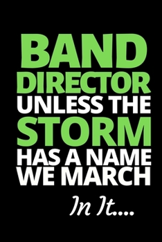 Paperback Band Director Unless The Storm Has A Name We March In It: Funny Band Director Notebook/Journal (6" X 9") Great Appreciation Gift For Band Director Book