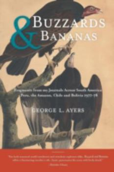 Paperback Buzzards and Bananas: Fragments from my Journals Across South America - Peru, the Amazon, Chile and Bolivia 1977-78 Book