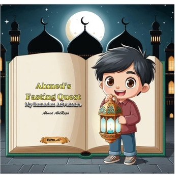 Ahmed’s Fasting Quest: My First Ramadan Adventure (Islam for Kids)
