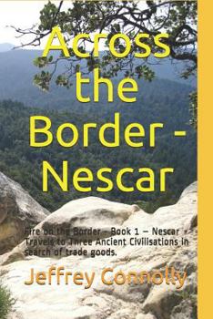 Across the Border - Nescar: Fire on the Border - Book 1 – Nescar Travels to Three Ancient Civilisations in search of trade goods.