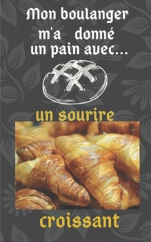 Mon boulanger m'a donné un pain: avec un sourire croissant