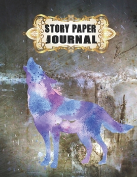 Story Paper Journal: Best Wolf Write & Draw Story Journal For Kindergarten to K-2 Grade.: Features Picture Drawing Space and Half Skip Line Spacing Wolf Cover