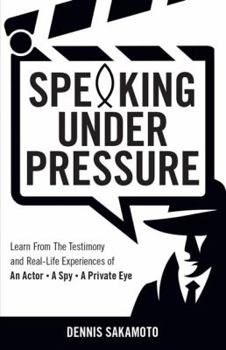 Paperback Speaking Under Pressure: Learn from the Testimony and Real-life Experiences of an Actor, a Spy, a Private Eye Book