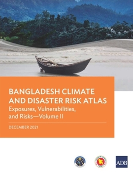 Paperback Bangladesh Climate and Disaster Risk Atlas: Vulnerabilities, and Risks--Volume II Book