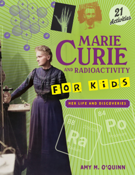 Marie Curie and Radiology for Kids: Her Life and Discoveries for Kids with 21 Activities (For Kids series)