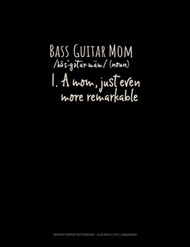 Paperback Bass Guitar Mom (Noun) 1.A Mom, Just Even More Remarkable: Graph Paper Notebook - 0.25 Inch (1/4") Squares Book