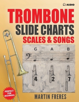 Trombone Slide Charts, Scales & Songs: A Complete Beginner’s Reference for Trombone