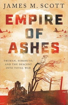 Hardcover Empire of Ashes: Truman, Hirohito, and the Descent Into Total War Book