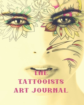 Paperback The Tattooists art journal: The Journalling notebook for tattooists to design and develop sketches of their art in preparation for producing clien Book