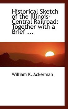 Paperback Historical Sketch of the Illinois-Central Railroad: Together with a Brief ... Book