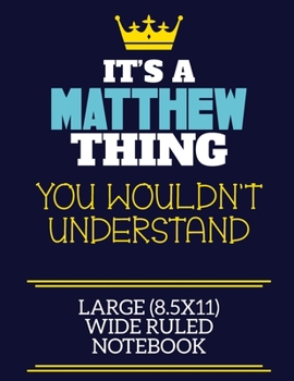 It's A Matthew Thing You Wouldn't Understand Large (8.5x11) Wide Ruled Notebook: A cute book to write in for any book lovers, doodle writers and budding authors!