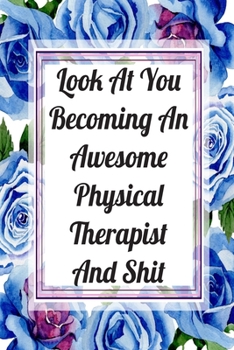 Paperback Look At You Becoming An Awesome Physical Therapist And Shit: Weekly Planner For Physical Therapist 12 Month Floral Calendar Schedule Agenda Organizer Book