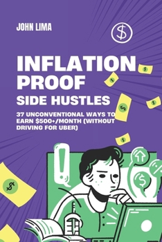 Paperback Inflation-Proof Side Hustles: 37 Unconventional Ways to Earn $500+/Month (Without Driving for Uber) Book