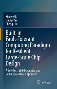 Hardcover Built-In Fault-Tolerant Computing Paradigm for Resilient Large-Scale Chip Design: A Self-Test, Self-Diagnosis, and Self-Repair-Based Approach Book