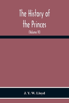 The History of the Princes, the Lords Marcher, and the Ancient Nobility of Powys Fadog, and the Ancient Lords of Arwystli, Cedewen, and Meirionydd; Volume 6