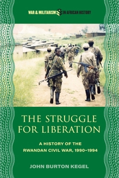 The Struggle for Liberation: A History of the Rwandan Civil War, 1990-1994 (War and Militarism in African History) - Book  of the War and Militarism in African History
