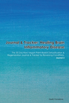 Journal & Tracker: Healing Brain Inflammatory Disease: The 30 Day Raw Vegan Plant-Based Detoxification & Regeneration Journal & Tracker for Reversing Conditions. Journal 2