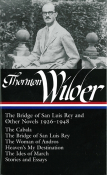 Hardcover Thornton Wilder: The Bridge of San Luis Rey and Other Novels 1926-1948 (Loa #194): The Cabala / The Bridge of San Luis Rey / The Woman of Andros / Hea Book