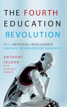 Paperback The Fourth Education Revolution: Will Artificial Intelligence Liberate or Infantilise Humanity Book