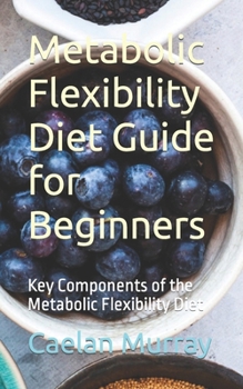Paperback Metabolic Flexibility Diet Guide for Beginners: Key Components of the Metabolic Flexibility Diet Book