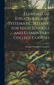 Hardcover Elements of Structural and Systematic Botany, for High Schools and Elementary College Courses Book