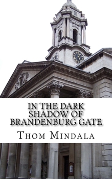 Paperback In the Dark Shadow of Brandenburg Gate: Agents find love in the dark alleys of the cold war Book