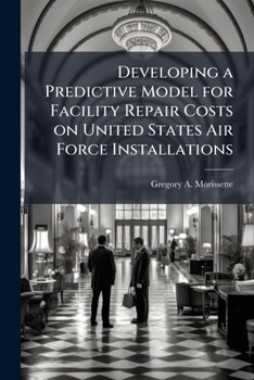 Paperback Developing a Predictive Model for Facility Repair Costs on United States Air Force Installations Book