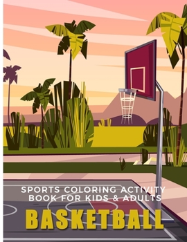 Sports Coloring Activity Book For Kids & Adults Basketball: Fun, Easy and Relaxing Pages - Relaxation and De-Stress; Relief Activity Sheets; Images To Inspire Creativity & Reduce Stress; Color Therapy