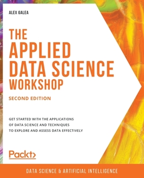 Paperback The Applied Data Science Workshop, Second Edition: Get started with the applications of data science and techniques to explore and assess data effecti Book