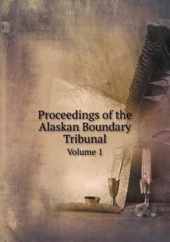 Paperback Proceedings of the Alaskan Boundary Tribunal Volume 1 Book