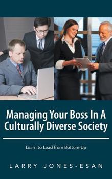 Paperback Managing Your Boss in a Culturally Diverse Society: Learn to Lead from Bottom-Up Book