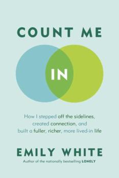 Hardcover Count Me in: How I Stepped Off the Sidelines, Created Connection, and Built a Fuller, Richer, More Lived-In Life Book