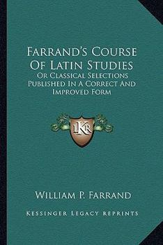 Paperback Farrand's Course Of Latin Studies: Or Classical Selections Published In A Correct And Improved Form Book