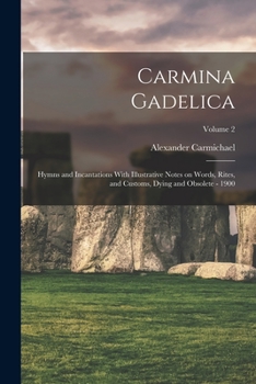 Paperback Carmina Gadelica: Hymns and Incantations With Illustrative Notes on Words, Rites, and Customs, Dying and Obsolete - 1900; Volume 2 Book