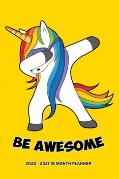 Be Awesome 2020 - 2021 18 Month Planner: Dabbing Rainbow Unicorn Love | Bold Yellow | Inspirational Quotes Pride | Daily Organizer Calendar Agenda | ... January to June Personal Calendar)