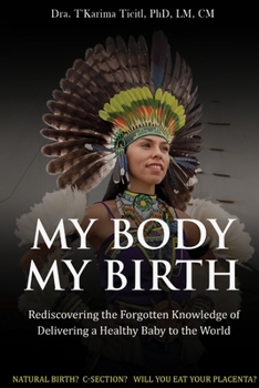 Paperback My Body, My Birth: Rediscovering the Forgotten Knowledge of Delivering a Healthy Baby to the World Book