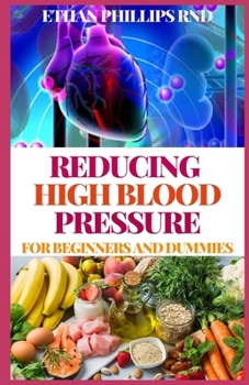 Paperback Reducing High Blood Pressure for Beginners and Dummies: A Cookbook for Eating and Living A Healthy Life Book