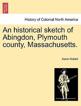 An Historical Sketch of Abington, Plymouth County, Massachusetts: With an Appendix