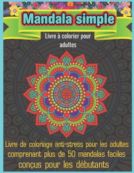 Paperback Mandala Simple Livre ? colorier pour adultes: Un livre de coloriage pour adultes pr?sentant 50 des plus beaux mandalas du monde pour la relaxation et [French] Book