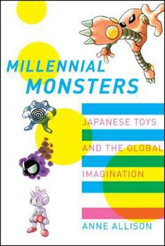 Millennial Monsters: Japanese Toys and the Global Imagination - Book  of the Asia: Local Studies / Global Themes