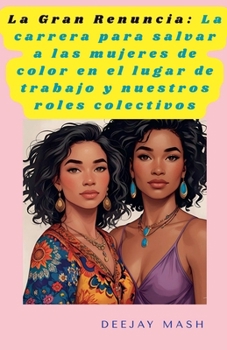 La Gran Renuncia: La carrera para salvar a las mujeres de color en el lugar de trabajo y nuestros roles colectivos (Spanish Edition)