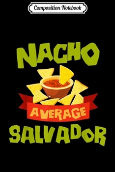 Composition Notebook: NACHO AVERAGE SALVADOR Funny Birthday Personalized Name Gift Journal/Notebook Blank Lined Ruled 6x9 100 Pages