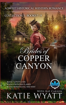 Brides of Copper Canyon Collection 3 : Books 7 - 9: A Sweet Christian Historical Western Religious Romance (Box Set Complete Series)